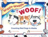 Wiggle-Waggle Woof: Counting Sled Dogs in Alaska - Chérie B. Stihler, Michael Bania