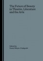 The Future of Beauty in Theatre, Literature and the Arts - Daniel Meyer-Dinkgrafe