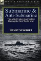 Submarine and Anti-Submarine: The Allied Under-Sea Conflict During the First World War - Henry Newbolt