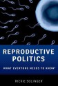 Reproductive Politics: What Everyone Needs to Know - Rickie Solinger