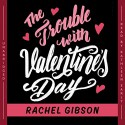 The Trouble with Valentine's Day - Rachel Gibson, Kathleen Early, Blackstone Audio