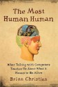 The Most Human Human: What Talking with Computers Teaches Us About What It Means to Be Alive - Brian Christian