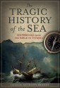 The Tragic History of the Sea: Shipwrecks from the Bible to Titanic - Anthony Brandt