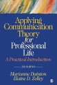 Applying Communication Theory for Professional Life: A Practical Introduction - Marianne Dainton, Elaine D. (Dawn) Zelley