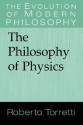 The Philosophy of Physics (The Evolution of Modern Philosophy) - Roberto Torretti, Paul Guyer, Gary Hatfield