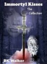 Immortyl Kisses - The Collection - B.K. Walker