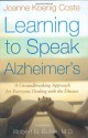 Learning to Speak Alzheimer's: A Groundbreaking Approach for Everyone Dealing with the Disease - Joanne Koenig Coste