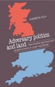 Adversary Politics And Land: The Conflict Over Land And Property Policy In Post War Britain - Andrew Cox