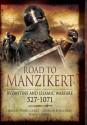 Road to Manzikert: Byzantine and Islamic Warfare 527-1071 - Brian Todd Carey, Joshua B Allfree, John Cairns