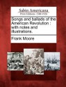 Songs and Ballads of the American Revolution: With Notes and Illustrations. - Frank Moore