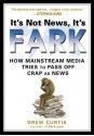 It's Not News, It's Fark: How Mass Media Tries to Pass Off Crap As News - Drew Curtis