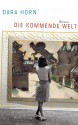 Die Kommende Welt: Roman - Dara Horn, Christiane Buchner