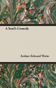 A Soul's Comedy - Arthur Edward Waite