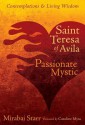 Saint Teresa of Avila: Passionate Mystic (Contemplations & Living Wisdom) - Mirabai Starr