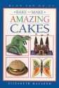 Bake and Make Amazing Cakes - Elizabeth MacLeod, June Bradford