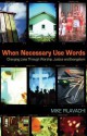 When Necessary Use Words: Changing Lives Through Worship, Justice and Evangelism - Mike Pilavachi, Liza Hoeksma