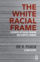 The White Racial Frame: Centuries of Racial Framing and Counter-Framing - Joe R. Feagin