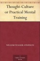 Thought-Culture or Practical Mental Training - William Walker Atkinson