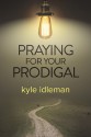 Praying for Your Prodigal - Kyle Idleman