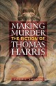 Making Murder: The Fiction of Thomas Harris - Philip L. Simpson