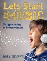 Let's Start the Music: Programming for Primary Grades - Amy Brown