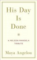 His Day Is Done: A Nelson Mandela Tribute - Maya Angelou