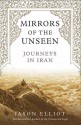 Mirrors of the Unseen: Journeys in Iran - Jason Elliot