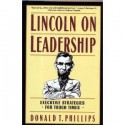 Lincoln on Leadership: Executive Strategies for Tough Times - Donald T. Phillips