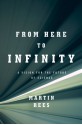 From Here to Infinity: A Vision for the Future of Science - Martin J. Rees