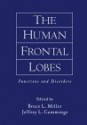 The Human Frontal Lobes: Functions and Disorders - Bruce L. Miller, Jeffrey L. Cummings