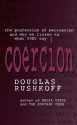 Coercion: The Persuasion Professionals And Why We Listen To What They Say - Douglas Rushkoff