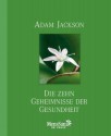 Die zehn Geheimnisse der Gesundheit (German Edition) - Adam Jackson, Katrin Ingrisch