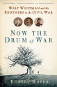 Now the Drum of War: Walt Whitman and His Brothers in the Civil War - Robert Roper