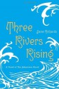 Three Rivers Rising: A Novel of the Johnstown Flood - Jame Richards