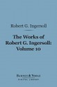 The Works of Robert G. Ingersoll, Volume 10 (Barnes & Noble Digital Library): Legal - Robert G. Ingersoll