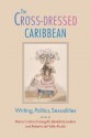 The Cross-Dressed Caribbean: Writing, Politics, Sexualities - Maria Cristina Fumagalli, Bénédicte Ledent, Roberto Del Valle Alcala