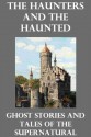 The Haunters And The Haunted Ghost Stories And Tales of the Supernatural - Poe, Hardy, Machen, Bulwer-Lytton