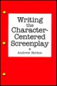 Writing the Character-Centered Screenplay - Andrew Horton