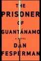 The Prisoner of Guantanamo - Dan Fesperman