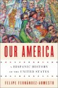 Our America: A Hispanic History of the United States - Felipe Fernández-Armesto