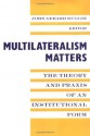 Multilateralism Matters: The Theory and Praxis of an Institutional Form - John Gerard Ruggie