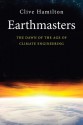 Earthmasters: The Dawn of the Age of Climate Engineering - Clive Hamilton