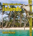 Baby Animals on Islands - Bobbie Kalman