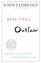 Beautiful Outlaw: Experiencing the Playful, Disruptive, Extravagant Personality of Jesus - John Eldredge