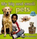 My Big and Small Pets - Bobbie Kalman