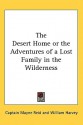 The Desert Home or the Adventures of a Lost Family in the Wilderness - Thomas Mayne Reid