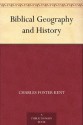 Biblical Geography and History - Charles Foster Kent