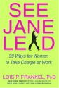 See Jane Lead: 99 Ways for Women to Take Charge at Work - Lois P. Frankel