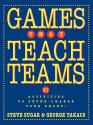 Games That Teach Teams: 21 Activities to Super-Charge Your Group! - Steve Sugar