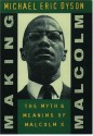 Making Malcolm: The Myth and Meaning of Malcolm X - Michael Eric Dyson